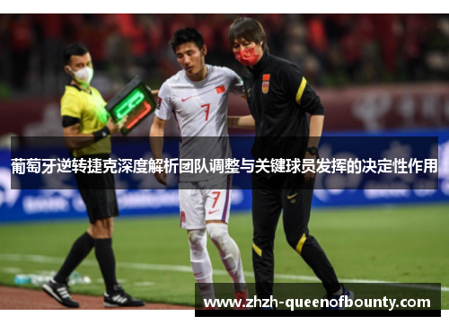 葡萄牙逆转捷克深度解析团队调整与关键球员发挥的决定性作用