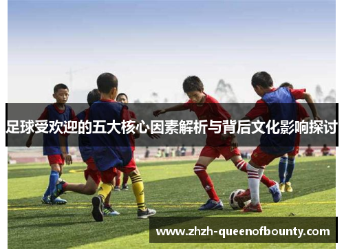 足球受欢迎的五大核心因素解析与背后文化影响探讨