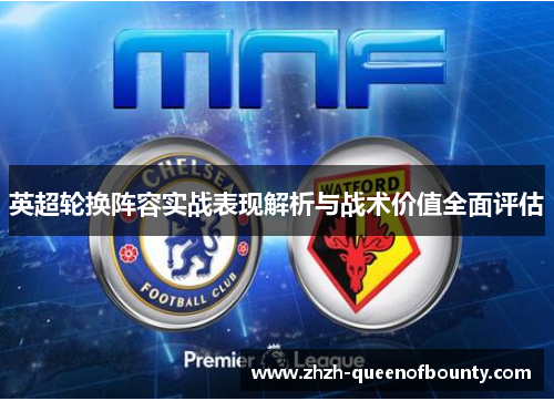 英超轮换阵容实战表现解析与战术价值全面评估