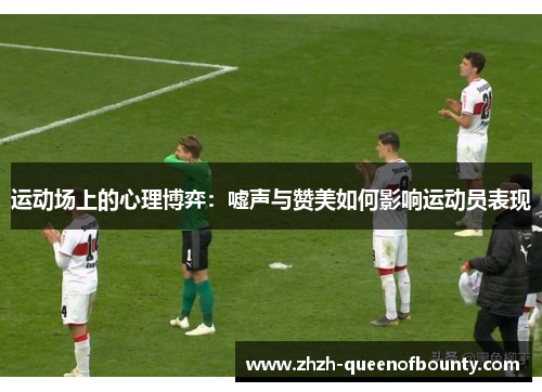 运动场上的心理博弈：嘘声与赞美如何影响运动员表现