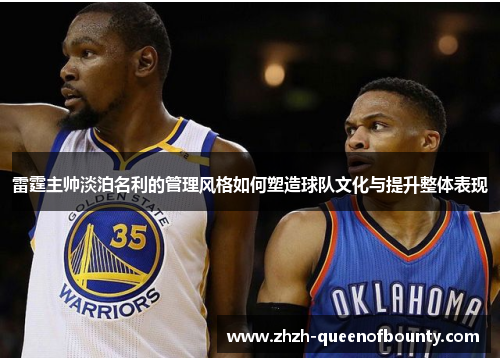 雷霆主帅淡泊名利的管理风格如何塑造球队文化与提升整体表现