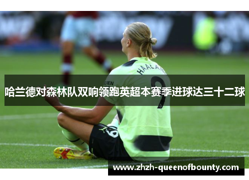 哈兰德对森林队双响领跑英超本赛季进球达三十二球