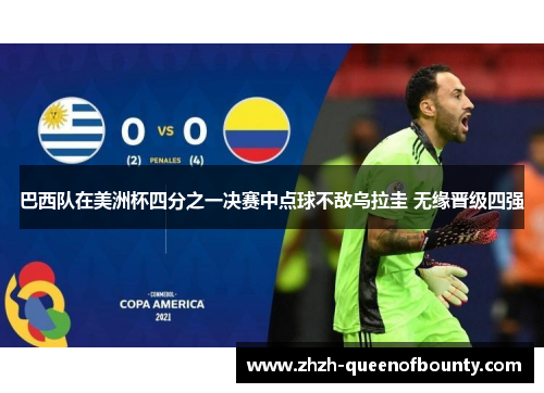 巴西队在美洲杯四分之一决赛中点球不敌乌拉圭 无缘晋级四强