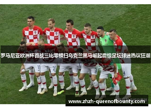 罗马尼亚欧洲杯首战三比零横扫乌克兰黑马崛起震惊足坛球迷热议狂潮