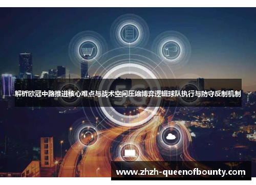 解析欧冠中路推进核心难点与战术空间压缩博弈逻辑球队执行与防守反制机制 解析欧冠中路推进核心难点与战术空间压缩博弈逻辑球队执行与防守反制机制