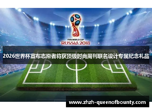 2026世界杯宣布志愿者将获顶级时尚周刊联名设计专属纪念礼品