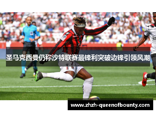 圣马克西曼仍称沙特联赛最锋利突破边锋引领风潮 圣马克西曼仍称沙特联赛最锋利突破边锋引领风潮